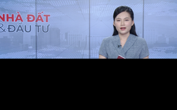 Bản tin Nhà đất và Đầu tư | 18/07/2025
