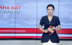 Bản tin Nhà đất và Đầu tư | 25/07/2025