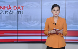 Bản tin Nhà đất và Đầu tư | 26/07/2025