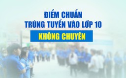 Hà Nội công bố điểm chuẩn lớp 10 công lập không chuyên