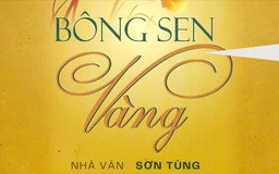 Tiểu thuyết 'Bông sen vàng' (phần 12) - Sơn Tùng