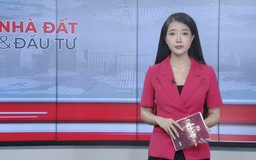Bản tin Nhà đất và đầu tư | 19/07/2026