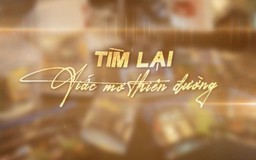 Tìm lại giấc mơ thiên đường | Phim tài liệu | 17/02/2026