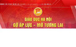 Chương trình Thời sự đặc biệt : 'Giáo dục Hà Nội: Gỡ áp lực - Mở tương lai'