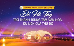 Chương trình thời sự đặc biệt: Để hồ Tây trở thành trung tâm văn hóa, du lịch của Thủ đô