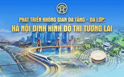 Chương trình thời sự đặc biệt: Phát triển không gian đa tầng - đa lớp: Hà Nội định hình đô thị tương lai