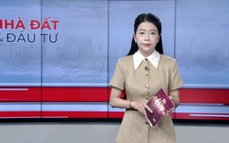 Bản tin Nhà đất và đầu tư | 10/05/2026