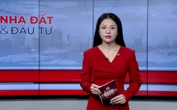 Bản tin Nhà đất và đầu tư | 16/05/2026