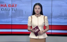 Bản tin Nhà đất và đầu tư | 24/05/2026