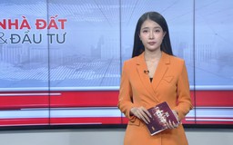 Bản tin Nhà đất và đầu tư | 30/05/2026