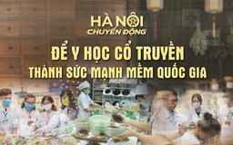 Để y học cổ truyền thành sức mạnh mềm quốc gia