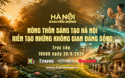 Đón xem Hà Nội chuyển động ngày 20/6: Nông thôn sáng tạo Hà Nội - Kiến tạo những không gian đáng sống