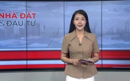 Bản tin Nhà đất và đầu tư | 22/06/2026