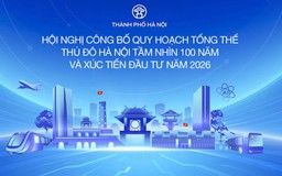 Hội nghị công bố Quy hoạch tổng thể Thủ đô Hà Nội tầm nhìn 100 năm và Xúc tiến đầu tư năm 2026