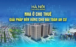 Hà Nội chuyển động 3/6: Nhà ở cho thuê – Giải pháp bền vững cho bài toán an cư