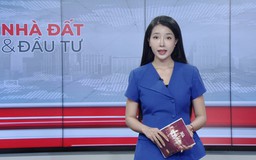 Bản tin Nhà đất và đầu tư | 21/07/2026