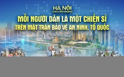 Hà Nội chuyển động: ‘Mỗi người dân là một chiến sĩ trên mặt trận bảo vệ an ninh, Tổ quốc’