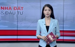 Bản tin Nhà đất và đầu tư | 09/07/2026