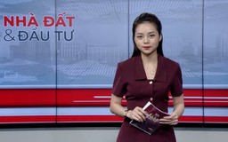 Bản tin Nhà đất và đầu tư | 17/08/2026