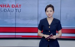 Bản tin Nhà đất và đầu tư | 02/08/2026