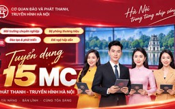 Cơ quan Báo và PTTH Hà Nội tuyển 15 người dẫn chương trình