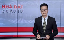 Bản tin Nhà đất và đầu tư | 25/10/2026