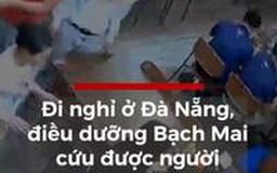 Đi nghỉ ở Đà Nẵng, điều dưỡng bệnh viện Bạch Mai cứu được người đàn ông bị đột quỵ