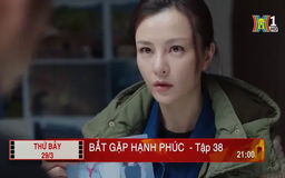 'Bắt gặp hạnh phúc' - Tập 38: Tin xấu