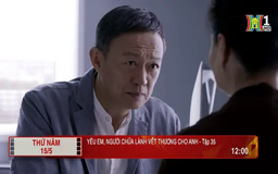'Yêu em, người chữa lành vết thương cho anh' - Tập 35: Chuộc lỗi