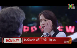 'Dưới ánh mặt trời' - Tập 36: Trách mắng