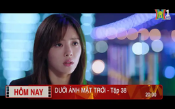'Dưới ánh mặt trời' - Tập 38: Mạo hiểm