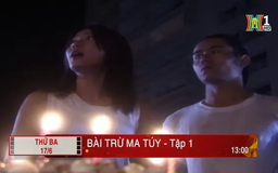 'Bài trừ ma tuý' - Tập 1: Lo lắng