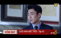 'Dưới ánh mặt trời' - Tập 43