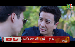 'Dưới ánh mặt trời' - Tập 47: Quyết tâm