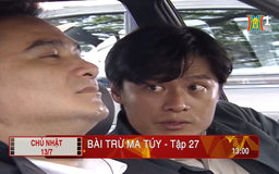 'Bài trừ ma tuý' - Tập 27: Hành động