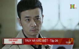 'Truy nã đặc biệt' - Tập 26: Mấu chốt