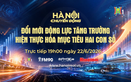 Đón xem Hà Nội chuyển động ngày 22/6: Đổi mới động lực tăng trưởng - Hiện thực hóa mục tiêu hai con số