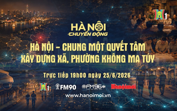 Đón xem 'Hà Nội chuyển động' ngày 25/6: Hà Nội - Chung một quyết tâm xây dựng xã, phường không ma túy
