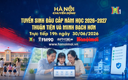 Đón xem 'Hà Nội chuyển động' ngày 30/6: Tuyển sinh đầu cấp năm học 2026-2027: Thuận tiện và minh bạch hơn