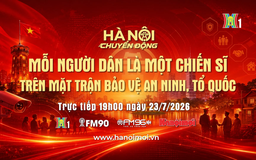 Đón xem 'Hà Nội chuyển động' ngày 23/7: Mỗi người dân là một chiến sĩ trên mặt trận bảo vệ an ninh Tổ quốc