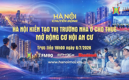 Đón xem 'Hà Nội chuyển động' ngày 8/7: Hà Nội kiến tạo thị trường nhà ở cho thuê - Mở rộng cơ hội an cư