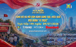 Đón xem 'Hà Nội chuyển động' ngày 9/7: Đảng bộ Hà Nội vận hành sáng tạo, hiệu quả mô hình '4 trục'