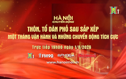 Đón xem 'Hà Nội chuyển động' ngày 1/8: ‘Thôn, tổ dân phố sau sắp xếp: Một tháng vận hành và những chuyển động tích cực’