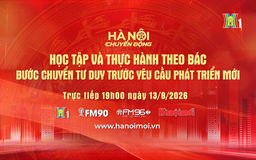 Đón xem 'Hà Nội chuyển động' ngày 13/8: Học tập và thực hành theo Bác - Bước chuyển tư duy trước yêu cầu phát triển mới