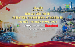 Đón xem 'Hà Nội chuyển động' ngày 14/8: Báo cáo viên Thủ đô - Lan toả thông tin chính thống, kết nối niềm tin