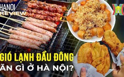 Những món ăn “nghĩ là thèm” khi Hà Nội trở gió | Hanoi Review | 01/12/2023