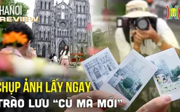 Ba hình thức chụp ảnh lấy ngay 'cũ mà mới' | HANOI Review | 03/05/2024