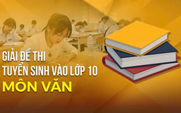Gợi ý giải đề thi vào lớp 10 môn Ngữ văn
