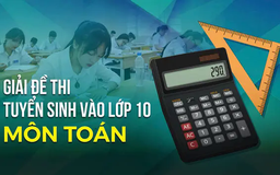 Gợi ý giải đề thi vào lớp 10 môn Toán