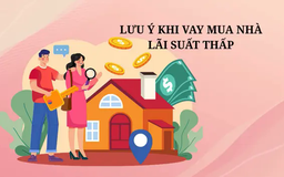 Lưu ý khi vay mua nhà lãi suất thấp